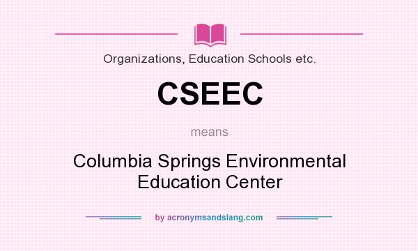 What does CSEEC mean? It stands for Columbia Springs Environmental Education Center