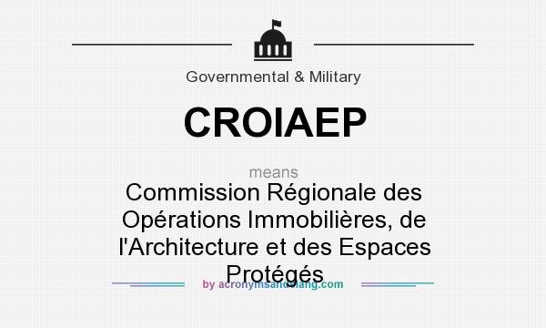 What does CROIAEP mean? It stands for Commission Régionale des Opérations Immobilières, de l`Architecture et des Espaces Protégés