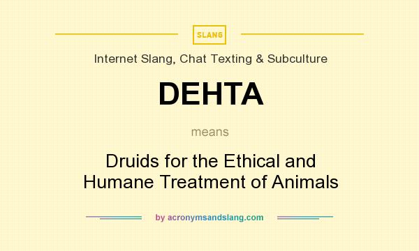 What does DEHTA mean? It stands for Druids for the Ethical and Humane Treatment of Animals