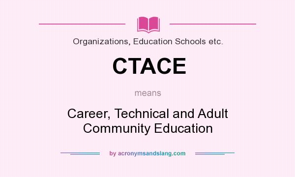 What does CTACE mean? It stands for Career, Technical and Adult Community Education