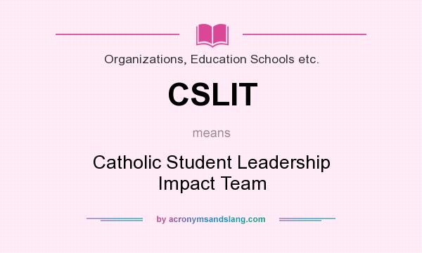 What does CSLIT mean? It stands for Catholic Student Leadership Impact Team
