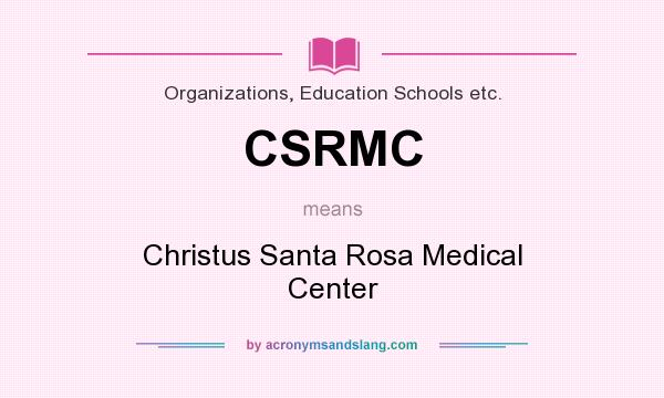 What does CSRMC mean? It stands for Christus Santa Rosa Medical Center