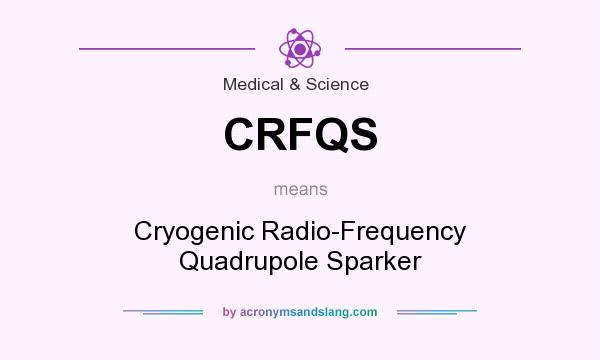 What does CRFQS mean? It stands for Cryogenic Radio-Frequency Quadrupole Sparker