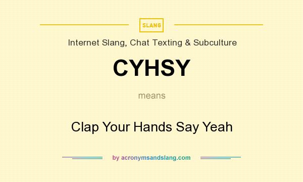 What does CYHSY mean? It stands for Clap Your Hands Say Yeah