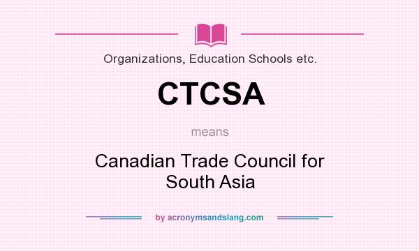 What does CTCSA mean? It stands for Canadian Trade Council for South Asia