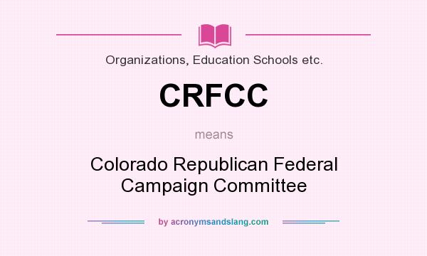 What does CRFCC mean? It stands for Colorado Republican Federal Campaign Committee