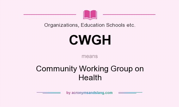 What does CWGH mean? It stands for Community Working Group on Health
