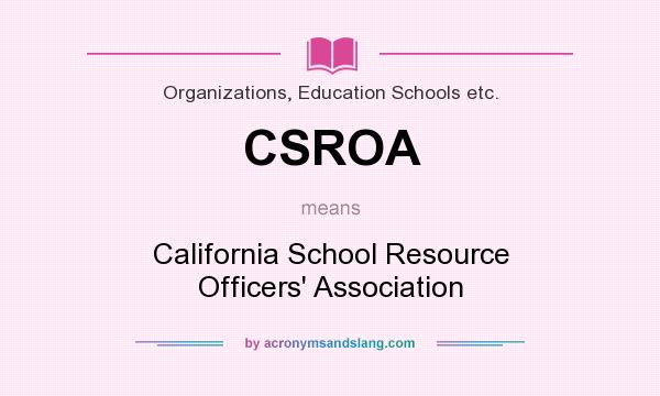 What does CSROA mean? It stands for California School Resource Officers` Association