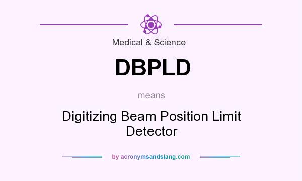 What does DBPLD mean? It stands for Digitizing Beam Position Limit Detector