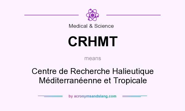What does CRHMT mean? It stands for Centre de Recherche Halieutique Méditerranéenne et Tropicale