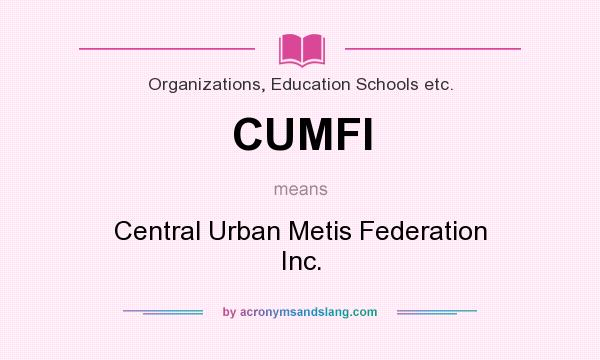 What does CUMFI mean? It stands for Central Urban Metis Federation Inc.