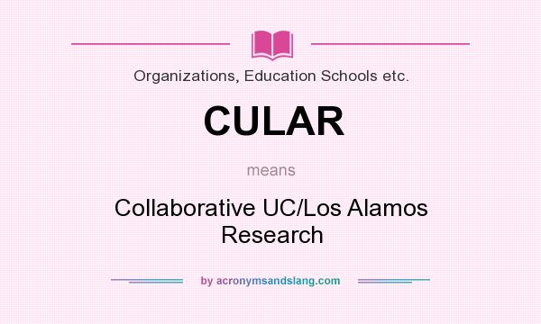 What does CULAR mean? It stands for Collaborative UC/Los Alamos Research