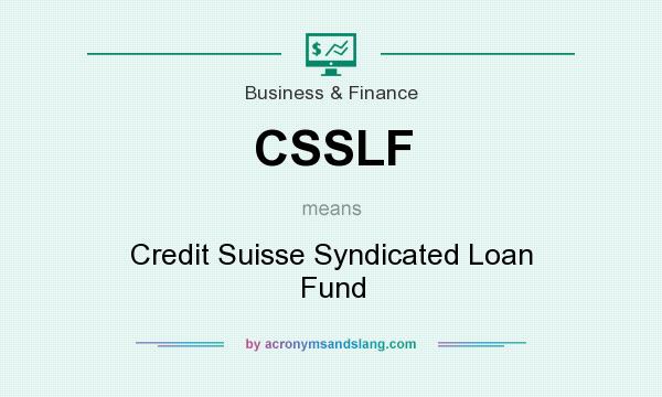 What does CSSLF mean? It stands for Credit Suisse Syndicated Loan Fund
