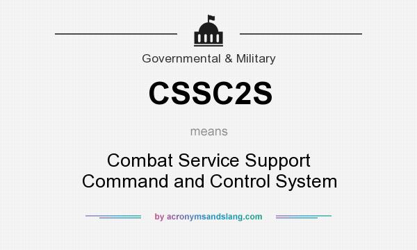 What does CSSC2S mean? It stands for Combat Service Support Command and Control System