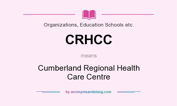 What does CRHCC mean? It stands for Cumberland Regional Health Care Centre