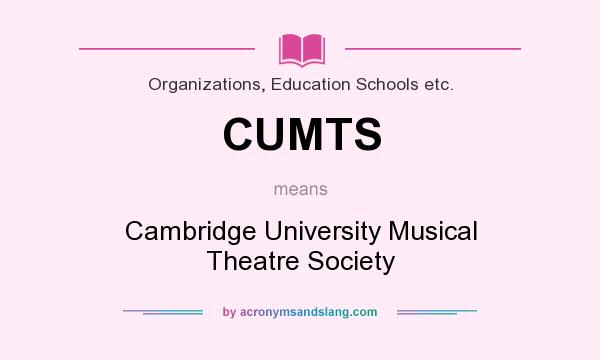 What does CUMTS mean? It stands for Cambridge University Musical Theatre Society