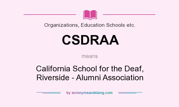 What does CSDRAA mean? It stands for California School for the Deaf, Riverside - Alumni Association