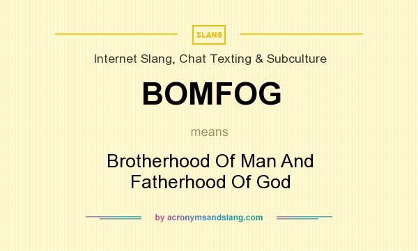 What does BOMFOG mean? It stands for Brotherhood Of Man And Fatherhood Of God