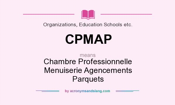 What does CPMAP mean? It stands for Chambre Professionnelle Menuiserie Agencements Parquets