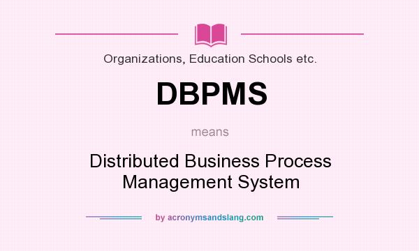 What does DBPMS mean? It stands for Distributed Business Process Management System