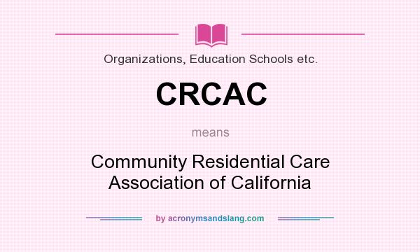 What does CRCAC mean? It stands for Community Residential Care Association of California