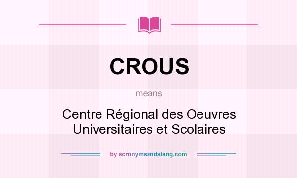 What does CROUS mean? It stands for Centre Régional des Oeuvres Universitaires et Scolaires