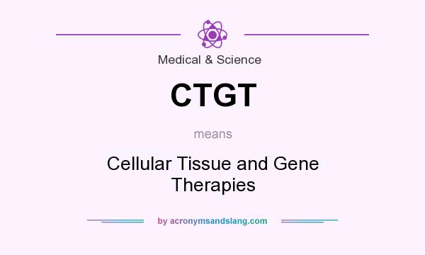 What does CTGT mean? It stands for Cellular Tissue and Gene Therapies