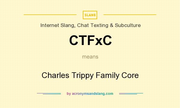 What does CTFxC mean? It stands for Charles Trippy Family Core