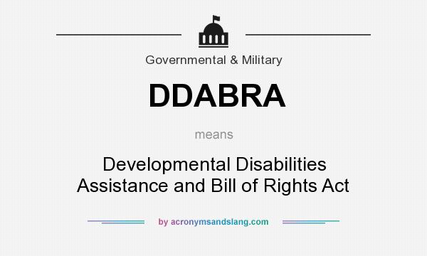 What does DDABRA mean? It stands for Developmental Disabilities Assistance and Bill of Rights Act