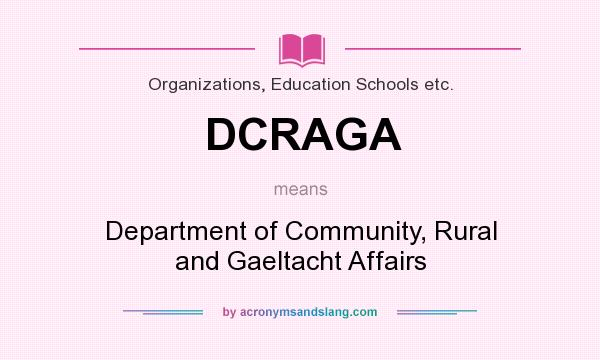 What does DCRAGA mean? It stands for Department of Community, Rural and Gaeltacht Affairs