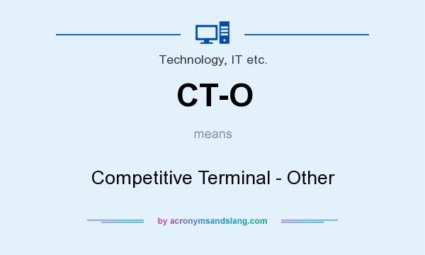 What does CT-O mean? It stands for Competitive Terminal - Other