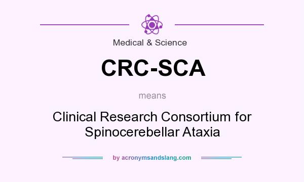 What does CRC-SCA mean? It stands for Clinical Research Consortium for Spinocerebellar Ataxia