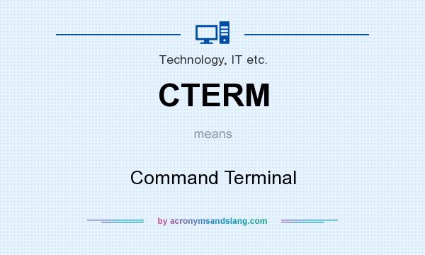 What does CTERM mean? It stands for Command Terminal