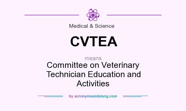 What does CVTEA mean? It stands for Committee on Veterinary Technician Education and Activities