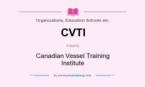 What does CVTI mean? It stands for Canadian Vessel Training Institute