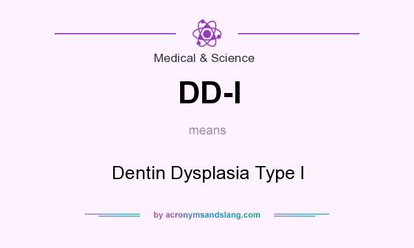 What does DD-I mean? It stands for Dentin Dysplasia Type I