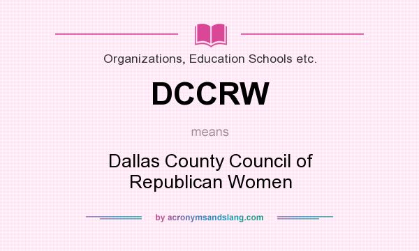 What does DCCRW mean? It stands for Dallas County Council of Republican Women