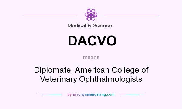 What does DACVO mean? It stands for Diplomate, American College of Veterinary Ophthalmologists
