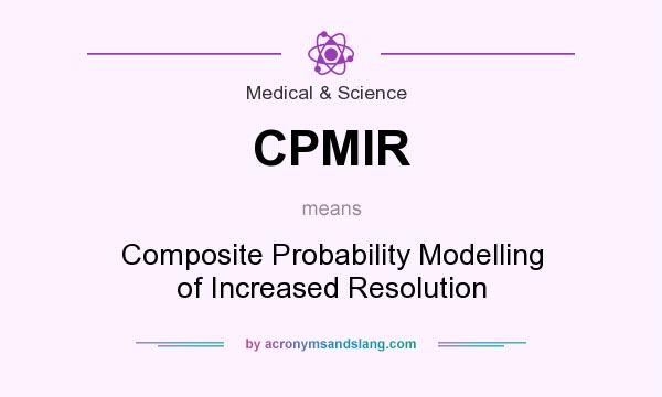 What does CPMIR mean? It stands for Composite Probability Modelling of Increased Resolution