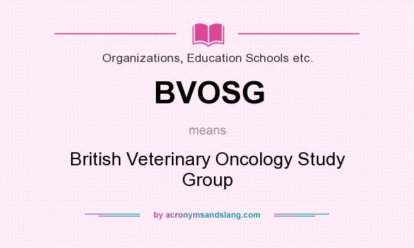 What does BVOSG mean? It stands for British Veterinary Oncology Study Group