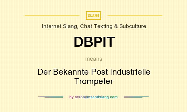 What does DBPIT mean? It stands for Der Bekannte Post Industrielle Trompeter
