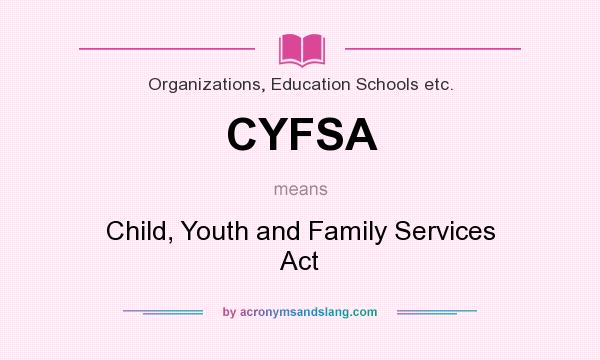 What does CYFSA mean? It stands for Child, Youth and Family Services Act