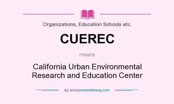 What does CUEREC mean? It stands for California Urban Environmental Research and Education Center