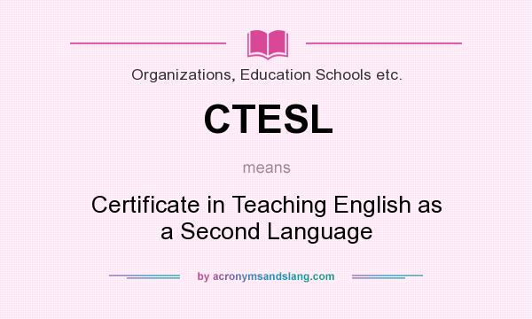What does CTESL mean? It stands for Certificate in Teaching English as a Second Language