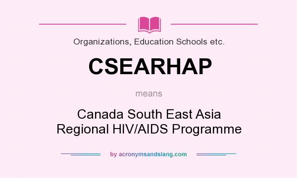 What does CSEARHAP mean? It stands for Canada South East Asia Regional HIV/AIDS Programme