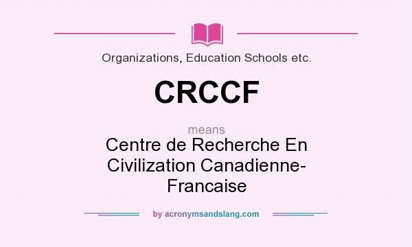 What does CRCCF mean? It stands for Centre de Recherche En Civilization Canadienne- Francaise