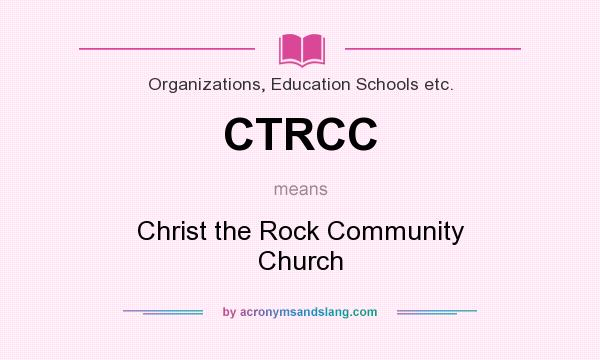 What does CTRCC mean? It stands for Christ the Rock Community Church