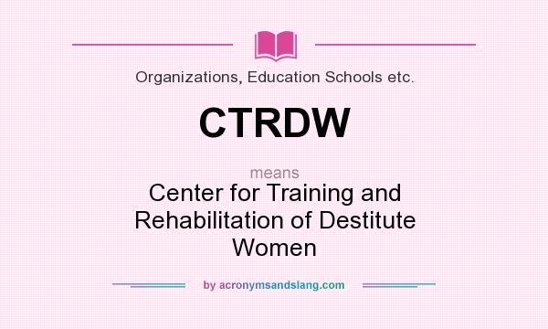 What does CTRDW mean? It stands for Center for Training and Rehabilitation of Destitute Women