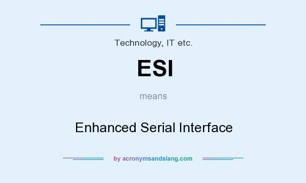 What does ESI mean? It stands for Enhanced Serial Interface