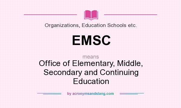 What does EMSC mean? It stands for Office of Elementary, Middle, Secondary and Continuing Education